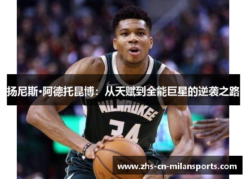 扬尼斯·阿德托昆博：从天赋到全能巨星的逆袭之路