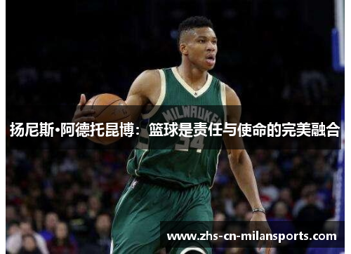 扬尼斯·阿德托昆博：篮球是责任与使命的完美融合