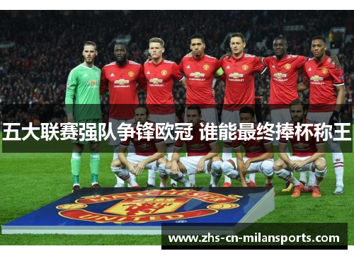 五大联赛强队争锋欧冠 谁能最终捧杯称王