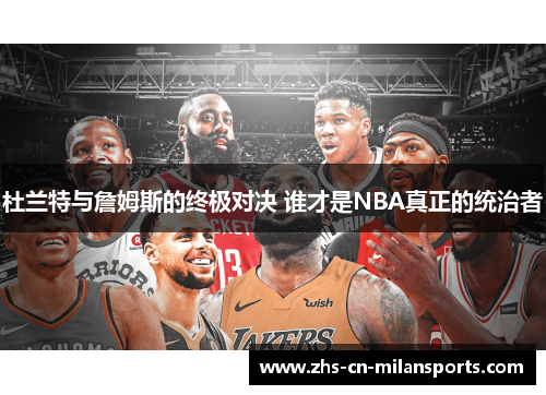 杜兰特与詹姆斯的终极对决 谁才是NBA真正的统治者