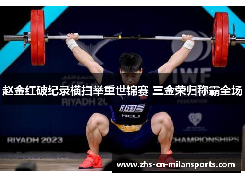 赵金红破纪录横扫举重世锦赛 三金荣归称霸全场