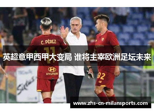 英超意甲西甲大变局 谁将主宰欧洲足坛未来