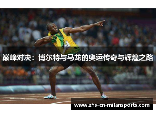 巅峰对决：博尔特与马龙的奥运传奇与辉煌之路