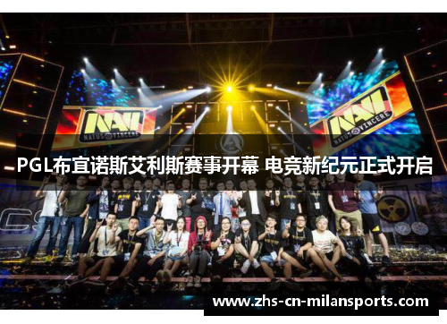 PGL布宜诺斯艾利斯赛事开幕 电竞新纪元正式开启