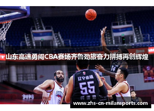 山东高速勇闯CBA赛场齐鲁劲旅奋力拼搏再创辉煌