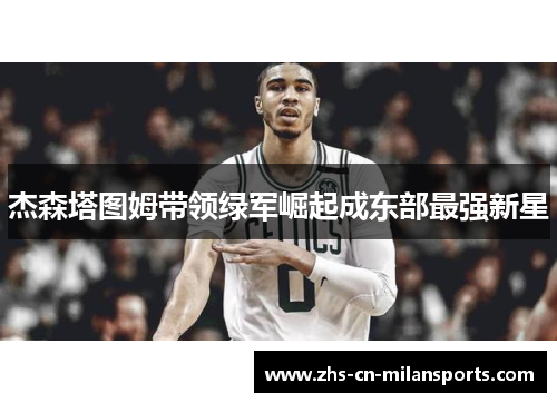 杰森塔图姆带领绿军崛起成东部最强新星
