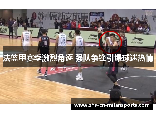 法篮甲赛季激烈角逐 强队争锋引爆球迷热情