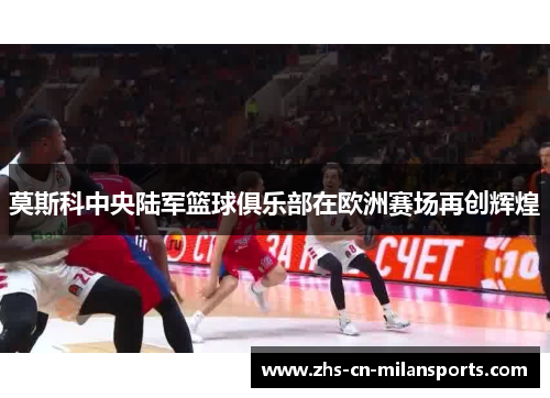 莫斯科中央陆军篮球俱乐部在欧洲赛场再创辉煌