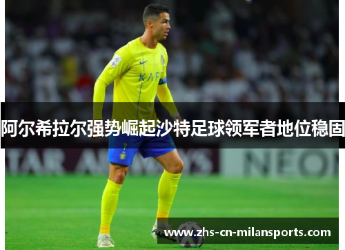 阿尔希拉尔强势崛起沙特足球领军者地位稳固