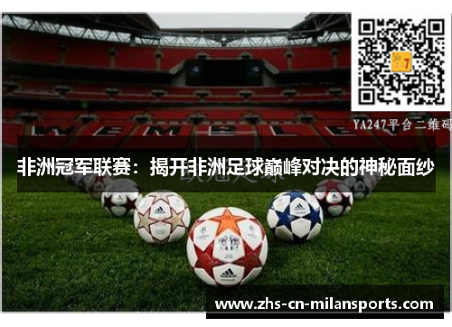 非洲冠军联赛：揭开非洲足球巅峰对决的神秘面纱