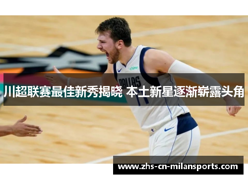川超联赛最佳新秀揭晓 本土新星逐渐崭露头角