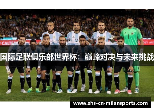 国际足联俱乐部世界杯：巅峰对决与未来挑战