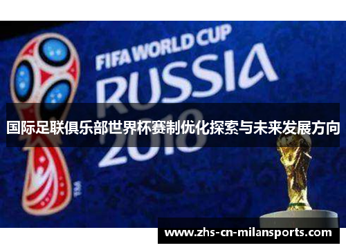 国际足联俱乐部世界杯赛制优化探索与未来发展方向