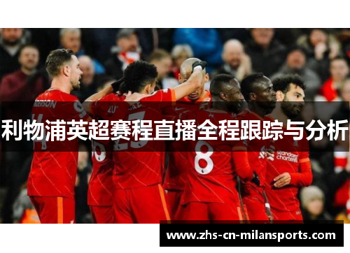 利物浦英超赛程直播全程跟踪与分析