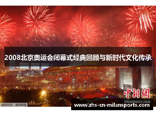 2008北京奥运会闭幕式经典回顾与新时代文化传承
