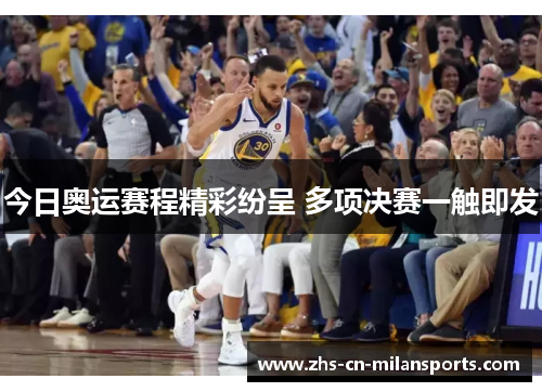 今日奥运赛程精彩纷呈 多项决赛一触即发