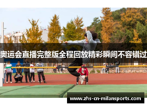 奥运会直播完整版全程回放精彩瞬间不容错过